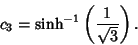 \begin{displaymath}
c_3=\sinh^{-1}\left({1\over\sqrt{3}}\right).
\end{displaymath}