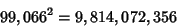 \begin{displaymath}
99,066^2=9,814,072,356
\end{displaymath}