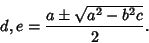 \begin{displaymath}
d,e = {a \pm \sqrt{a^2-b^2 c}\over 2}.
\end{displaymath}