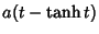 $\displaystyle a(t-\tanh t)$