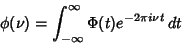 \begin{displaymath}
\phi(\nu) = \int_{-\infty}^\infty \Phi(t)e^{-2\pi i\nu t}\,dt
\end{displaymath}
