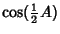 $\displaystyle \cos({\textstyle{1\over 2}}A)$