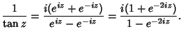 $\displaystyle {1\over \tan z}= {i(e^{iz}+e^{-iz})\over e^{iz}-e^{-iz}}
= {i(1+e^{-2iz})\over 1-e^{-2iz}}.$