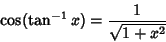 \begin{displaymath}
\cos(\tan^{-1} x) = {1\over \sqrt{1+x^2}}
\end{displaymath}