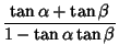 $\displaystyle {\tan\alpha+\tan\beta\over 1-\tan\alpha\tan\beta}$