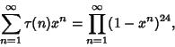 \begin{displaymath}
\sum_{n=1}^\infty \tau(n)x^n = \prod_{n=1}^\infty (1-x^n)^{24},
\end{displaymath}