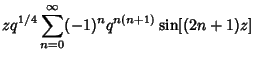 $\displaystyle z q^{1/4} \sum_{n=0}^\infty (-1)^n q^{n(n+1)}\sin[(2n+1)z]$