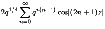 $\displaystyle 2q^{1/4} \sum_{n=0}^\infty q^{n(n+1)}\cos[(2n+1)z]$