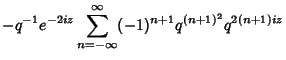 $\displaystyle -q^{-1}e^{-2iz}\sum_{n=-\infty}^\infty (-1)^{n+1} q^{(n+1)^2}q^{2(n+1)iz}$