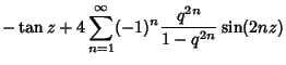 $\displaystyle -\tan z+4\sum_{n=1}^\infty (-1)^n {q^{2n}\over 1-q^{2n}}\sin(2nz)$