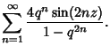 $\displaystyle \sum_{n=1}^\infty {4q^n\sin(2nz)\over 1-q^{2n}}.$