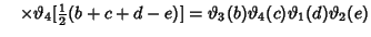 $\quad \times\vartheta _4[{\textstyle{1\over 2}}(b+c+d-e)] =\vartheta _3(b)\vartheta _4(c)\vartheta _1(d)\vartheta _2(e)$