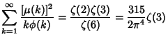 $\displaystyle \sum_{k=1}^\infty {[\mu(k)]^2\over k\phi(k)}={\zeta(2)\zeta(3)\over\zeta(6)}={315\over 2\pi^4}\zeta(3)$
