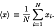 \begin{displaymath}
\left\langle{x}\right\rangle{}\equiv {1\over N} \sum_{i=1}^N x_i.
\end{displaymath}