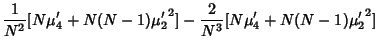 $\displaystyle {1\over N^2} [N\mu'_4+N(N-1){\mu'_2}^2]-{2\over N^3} [N\mu'_4+N(N-1){\mu'_2}^2]$