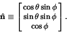 \begin{displaymath}
\hat{\bf n}\equiv\left[{\matrix{\cos \theta \sin \phi \cr \sin \theta \sin \phi \cr \cos \phi \cr}}\right].
\end{displaymath}
