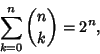\begin{displaymath}
\sum_{k=0}^n {n\choose k}=2^n,
\end{displaymath}