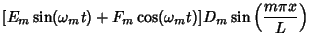$\displaystyle [E_m\sin(\omega_m t)+F_m\cos(\omega_m t)]D_m\sin\left({m\pi x \over L}\right)$