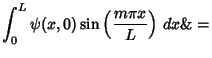$\displaystyle \int_0^L \psi(x,0)\sin\left({m\pi x\over L}\right)\,dx\&=$