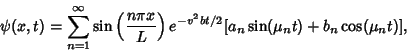\begin{displaymath}
\psi(x,t) = \sum_{n=1}^\infty \sin\left({n\pi x\over L}\right)e^{-v^2bt/2} [a_n\sin(\mu_nt)+b_n\cos(\mu_nt)],
\end{displaymath}