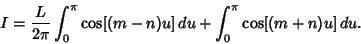 \begin{displaymath}
I = {L\over 2\pi} \int_0^\pi \cos[(m-n)u]\,du+\int_0^\pi \cos [(m+n)u]\,du.
\end{displaymath}