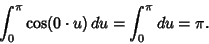 \begin{displaymath}
\int_0^\pi \cos(0\cdot u)\,du = \int_0^\pi du = \pi.
\end{displaymath}