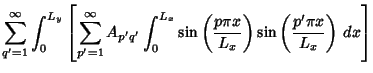 $\displaystyle \sum_{q'=1}^\infty\int_0^{L_y}\left[{\sum_{p'=1}^\infty A_{p'q'}\...
...in\left({p\pi x\over L_x}\right)\sin\left({p'\pi x\over L_x}\right)\,dx}\right]$
