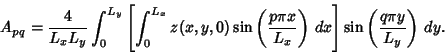 \begin{displaymath}
A_{pq} = {4\over L_xL_y} \int_0^{L_y}\left[{\int_0^{L_x} z(x...
...L_x}\right)\,dx}\right]\sin\left({q\pi y\over L_y}\right)\,dy.
\end{displaymath}