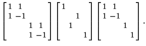 $\displaystyle \left[\begin{array}{cccc}1 & 1 & & \\  1 & -1 & & \\  & & 1 & 1\\...
...array}{cccc}1 & 1 & & \\  1 & -1 & & \\  & & 1 & \\  & & & 1\end{array}\right].$