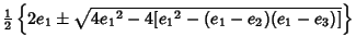 $\displaystyle {\textstyle{1\over 2}}\left\{{2e_1\pm\sqrt{4{e_1}^2-4[{e_1}^2-(e_1-e_2)(e_1-e_3)]}}\right\}$