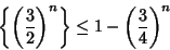 \begin{displaymath}
\left\{{\left({3\over 2}\right)^n}\right\} \leq 1-\left({3\over 4}\right)^n
\end{displaymath}