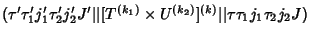 $(\tau'\tau_1'j_1'\tau_2'j_2'J'\vert\vert[T^{(k_1)}\times U^{(k_2)}]^{(k)}\vert\vert\tau \tau_1 j_1\tau_2 j_2 J)$